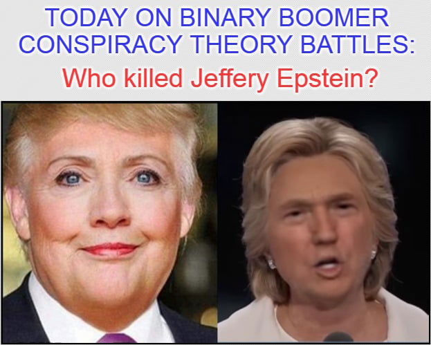 Who killed Jeffrey Epstein? Was it... Hillary Trump? Or Donald Clinton? boomer conspiracy theories who killed jeffrey epstein hillary trump