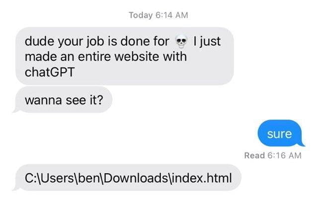 your job is done because of chatgpt it made a website wanna see it its on your own computer dank memes